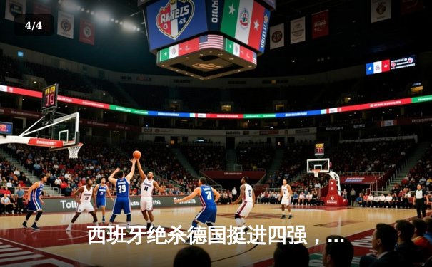 西班牙绝杀德国挺进四强，亚马尔创纪录闪耀欧洲杯 - 4